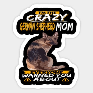 I'm The Crazy German Shepherd Mom Everyone Warned You About Sticker